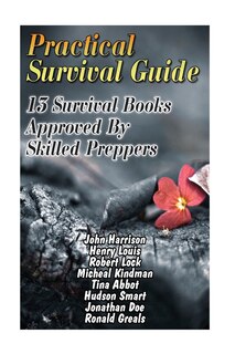 Practical Survival Guide: 13 Survival Books Approved By Skilled Preppers: (Paracord Projects, For Bug Out Bags, Survival Guide, Hunting, Fishing)