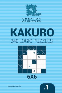 Couverture_Creator of puzzles - Kakuro 240 Logic Puzzles 6x6 (Volume 1)