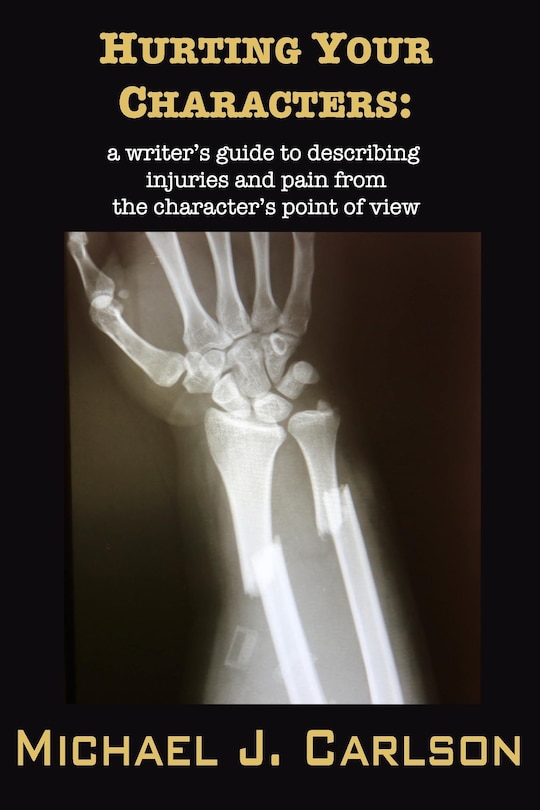 Hurting Your Characters: A Writer's Guide to Describing Injuries and Pain from the Character's Point of View