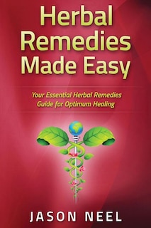 Herbal Remedies Made Easy: Your Essential Herbal Remedies Guide for Optimum Healing