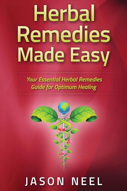 Herbal Remedies Made Easy: Your Essential Herbal Remedies Guide for Optimum Healing