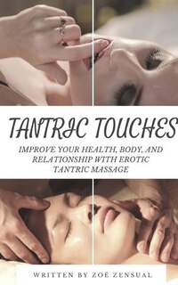 Tantric Touches: Improve Your Health, Body, and Relationship with Erotic Tantric Massage