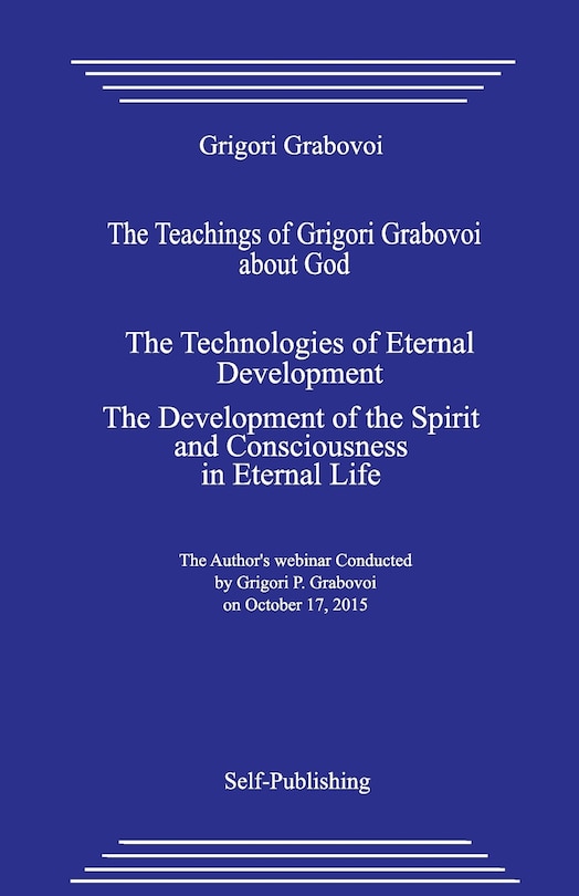 The Teachings of Grigori Grabovoi about God. the Technologies of Eternal Development. the Development of the Spirit and Consciousness in Eternal Life.