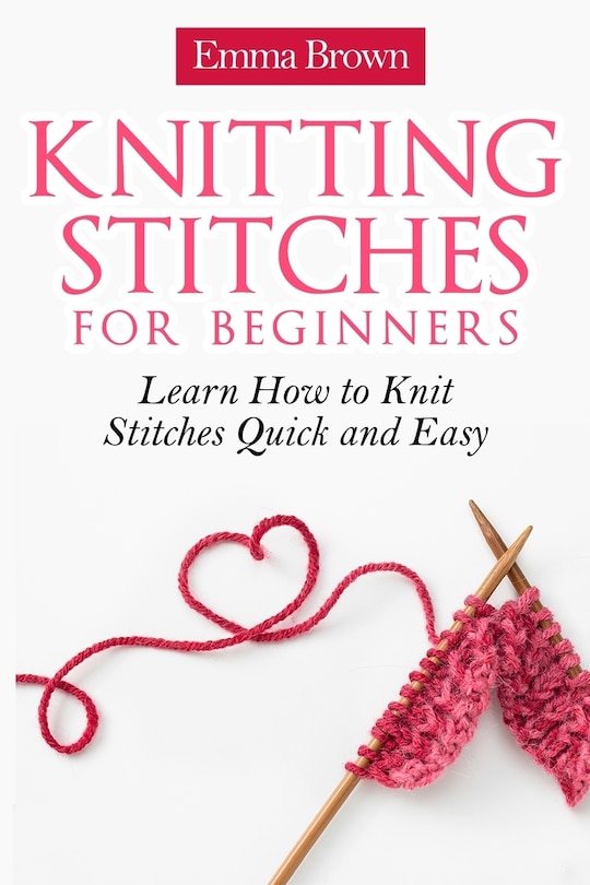 Knitting Stitches for Beginners: Learn How to Knit Stitches Quick and Easy