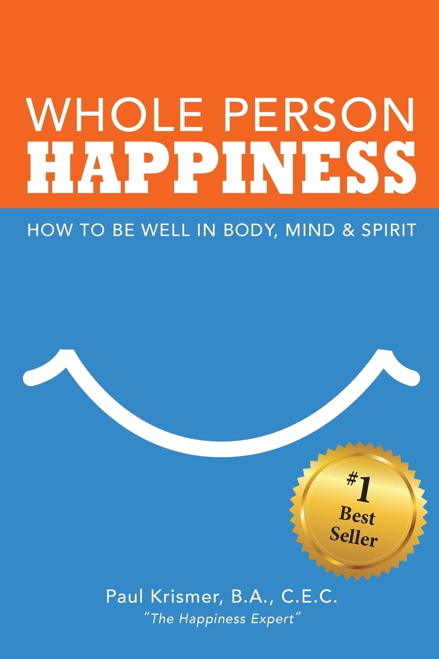 Whole Person Happiness: How To Be Well In Body, Mind And Spirit