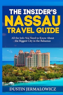 The Insider's Nassau Travel Guide: All the Info You Need to Know About the Biggest City in the Bahamas