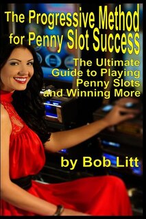 The Progressive Method for Penny Slot Success: The Ultimate Guide to Playing Penny Slots and Winning More