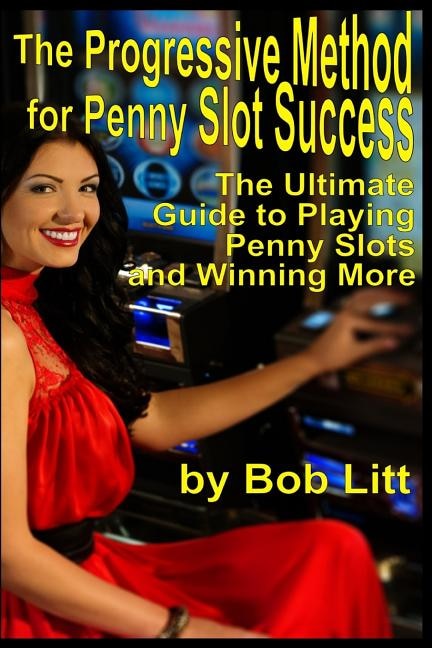 The Progressive Method for Penny Slot Success: The Ultimate Guide to Playing Penny Slots and Winning More