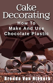 Cake Decorating: How To Make And Use Chocolate Plastic