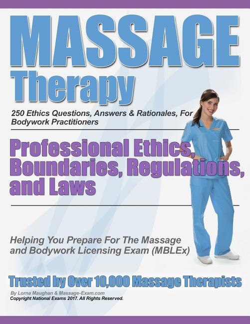 Massage Therapy Professional Ethics, Boundaries, Regulations, and Laws: A 250 Question Review For Massage & Bodywork Practitioners