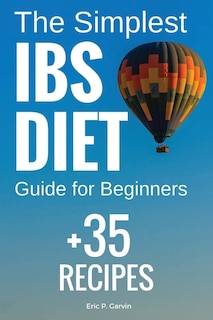 The Simplest IBS Diet Guide for Beginners + 35 Recipes: Low FODMAP Diet: What to Do and What to Avoid