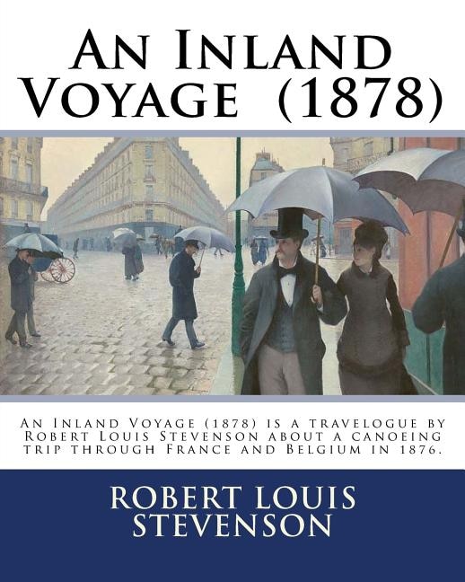 An Inland Voyage (1878). By: Robert Louis Stevenson: An Inland Voyage (1878) is a travelogue by Robert Louis Stevenson about a canoeing trip through France and Belgium in 1876.