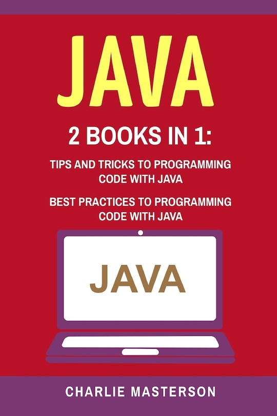 Java: 2 Books in 1: Tips and Tricks + Best Practices to Programming Code with Java