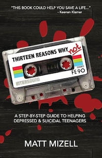 Thirteen Reasons Why Not: A Step-By-Step Guide To Helping Depressed & Suicidal Teenagers