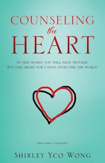 Counseling the Heart: In this world you will have trouble. But take heart for I have overcome the world.