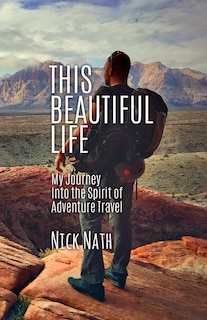 This Beautiful Life: My Journey Into the Spirit of Adventure Travel