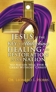 Front cover_Jesus Is the Key to Unlocking Healing and Restoration in Our Nation
