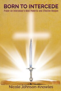 Couverture_BORN TO INTERCEDE Prayer-An Intercessor's Most Powerful and Effective Weapon