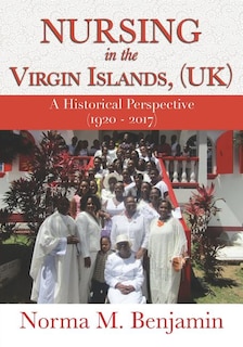 Front cover_Nursing In The Virgin Islands, (UK) A Historical Perspective (1920 - 2017)
