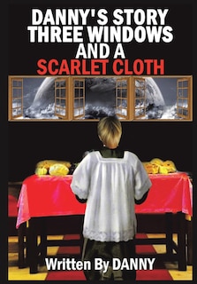 Danny's Story Three Windows and a Scarlet Cloth