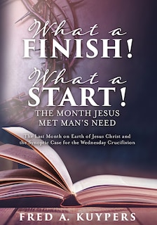 Front cover_What a Finish! What a Start! The Month Jesus Met Man's Need