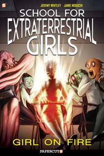 School For Extraterrestrial Girls #1: Girl On Fire