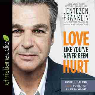 Love Like You've Never Been Hurt: Hope, Healing And The Power Of An Open Heart by Jentezen Franklin