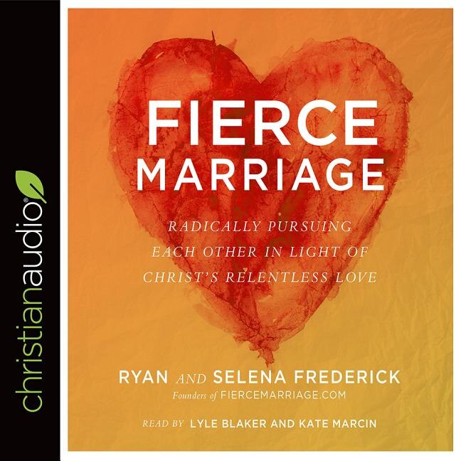 Fierce Marriage: Radically Pursuing Each Other In Light Of Christ's Relentless Love