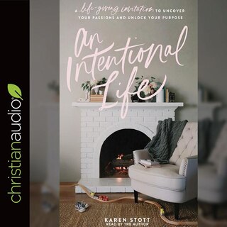 An Intentional Life: A Life-giving Invitation To Uncover Your Passions And Unlock Your Purpose