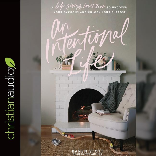 An Intentional Life: A Life-giving Invitation To Uncover Your Passions And Unlock Your Purpose