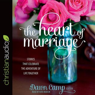 The Heart Of Marriage: Stories That Celebrate The Adventure Of Life Together