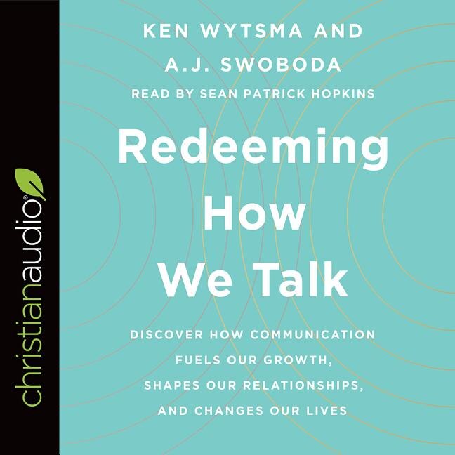 Redeeming How We Talk: Discover How Communication Fuels Our Growth, Shapes Our Relationships, And Changes Our Lives