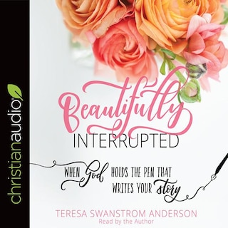 Beautifully Interrupted: When God Holds The Pen That Writes Your Story