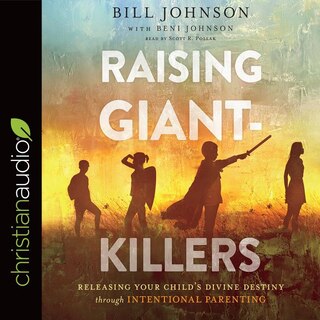 Raising Giant-killers: Releasing Your Child's Divine Destiny Through Intentional Parenting