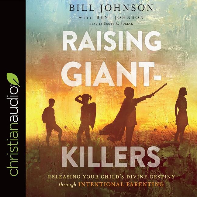 Raising Giant-killers: Releasing Your Child's Divine Destiny Through Intentional Parenting