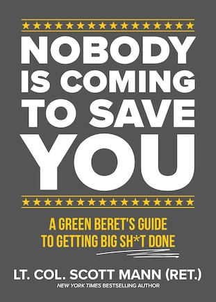 Nobody Is Coming to Save You: A Green Beret's Guide to Getting Big Sh*t Done