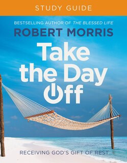 Take The Day Off Study Guide: Receiving God's Gift Of Rest