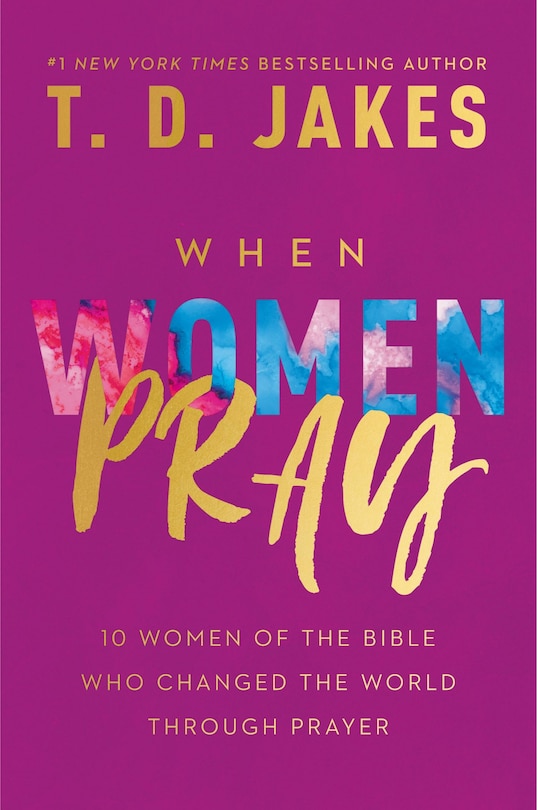 When Women Pray: 10 Women Of The Bible Who Changed The World Through Prayer