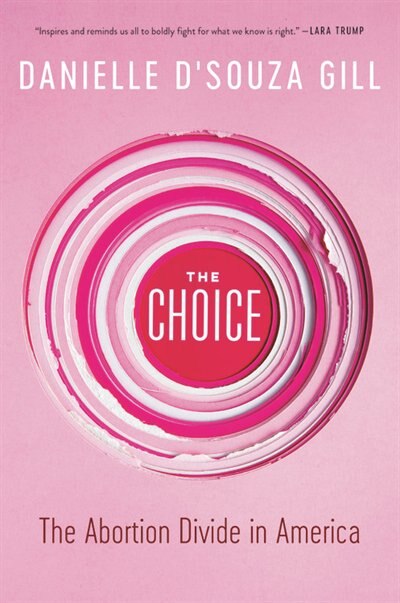 The Choice: The Abortion Divide In America by Danielle D'souza Gill