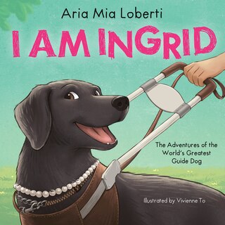 Front cover_I Am Ingrid: The Adventures of the World’s Greatest Guide Dog