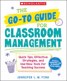 Front cover_The Go-To Guide for Classroom Management: Quick Tips, Effective Strategies, and Use-Now Tools for Teaching Success