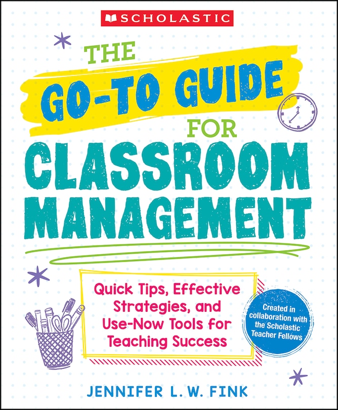 Front cover_The Go-To Guide for Classroom Management: Quick Tips, Effective Strategies, and Use-Now Tools for Teaching Success