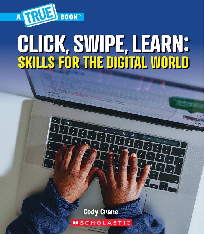Front cover_Click, Swipe, Learn: Skills for the Digital World (A True Book: Our Digital World)