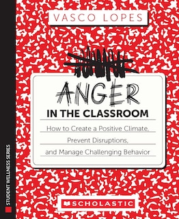 Couverture_Anger in the Classroom: How to Create a Positive Climate, Prevent Disruptions, and Manage Challenging Behavior