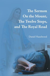 Front cover_The Sermon on the Mount, the Twelve Steps, and the Royal Road