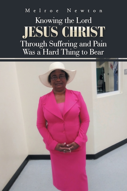 Couverture_Knowing the Lord Jesus Christ Through Suffering and Pain Was a Hard Thing to Bear