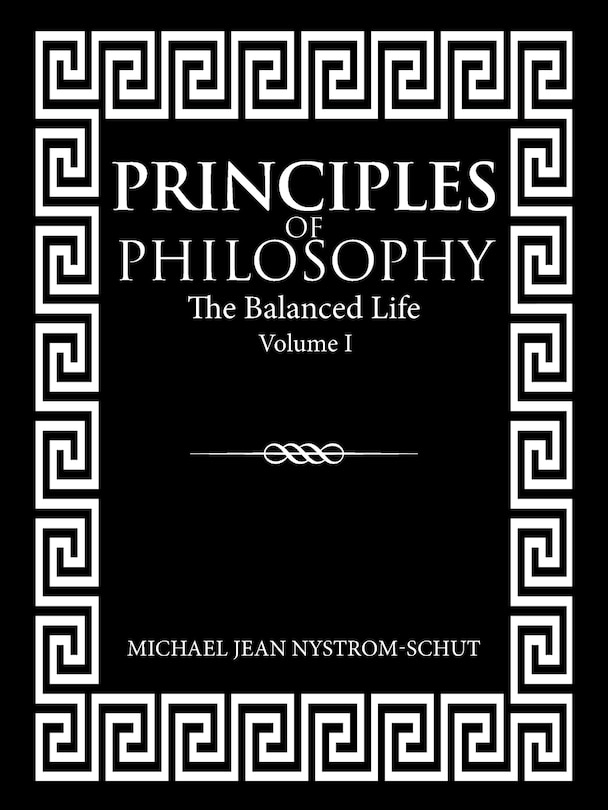 Principles of Philosophy: The Balanced Life (Volume I)