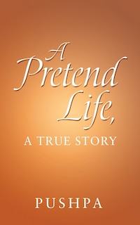 Front cover_A Pretend Life, a True Story