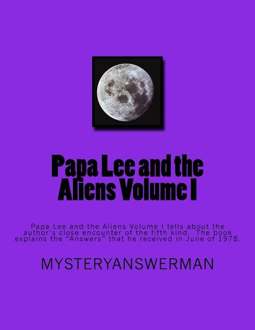 Papa Lee and the Aliens Volume I: Papa Lee and the Aliens Volume I tells about the author's close encounter of the fifth kind. The book explains the Answers that he received i June of 1978.