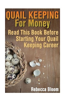 Quail Keeping For Money: Read This Book Before Starting Your Quail Keeping Career: (Building Chicken Coops, DIY Projects)